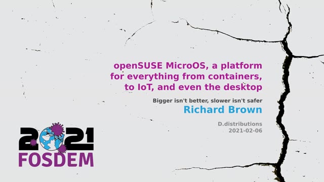 "openSUSE MicroOS — bigger isn't better, slower isn't safer" — FOSDEM 2021