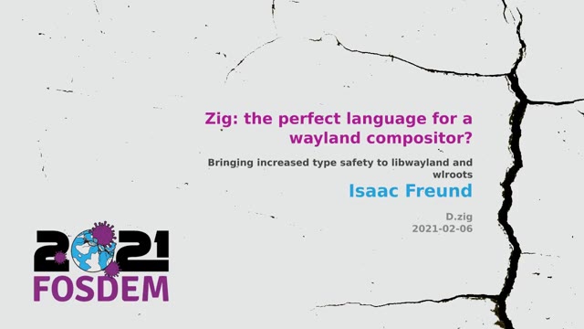 "Zig: the perfect language for a Wayland compositor?" — FOSDEM 2021